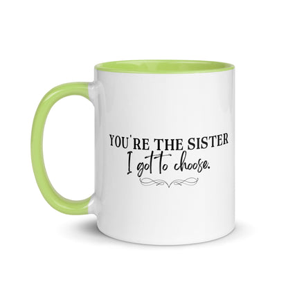 You're the Sister I Got to Choose Mug