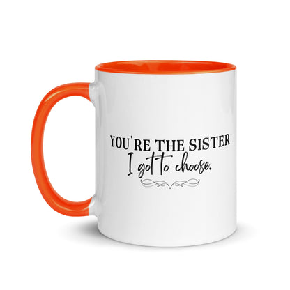 You're the Sister I Got to Choose Mug