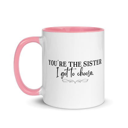 You're the Sister I Got to Choose Mug
