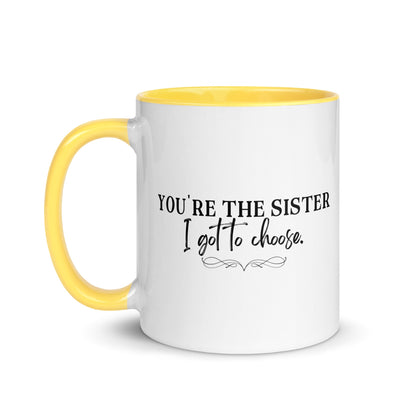 You're the Sister I Got to Choose Mug